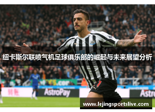 纽卡斯尔联喷气机足球俱乐部的崛起与未来展望分析