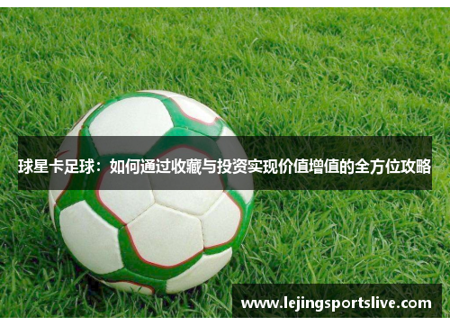 球星卡足球：如何通过收藏与投资实现价值增值的全方位攻略