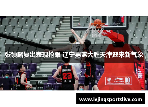张镇麟复出表现抢眼 辽宁男篮大胜天津迎来新气象