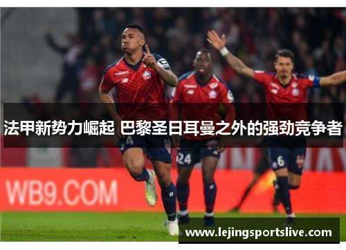 法甲新势力崛起 巴黎圣日耳曼之外的强劲竞争者