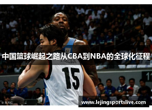 中国篮球崛起之路从CBA到NBA的全球化征程