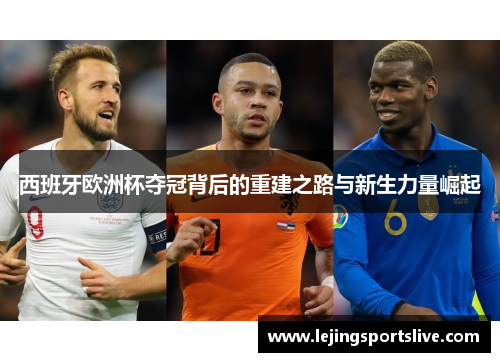 西班牙欧洲杯夺冠背后的重建之路与新生力量崛起