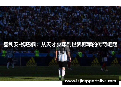 基利安·姆巴佩：从天才少年到世界冠军的传奇崛起