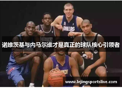 诺维茨基与内马尔谁才是真正的球队核心引领者