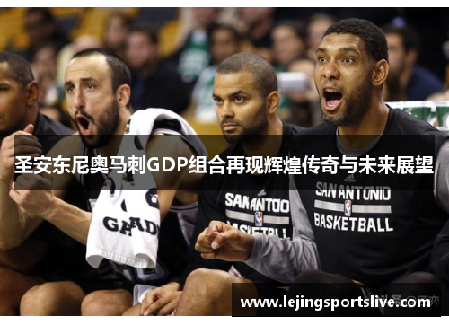 圣安东尼奥马刺GDP组合再现辉煌传奇与未来展望