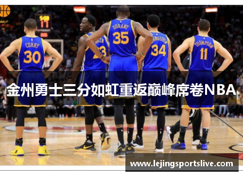 金州勇士三分如虹重返巅峰席卷NBA