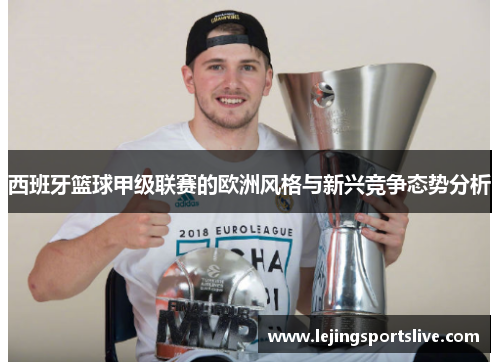 西班牙篮球甲级联赛的欧洲风格与新兴竞争态势分析