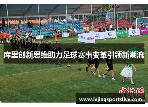 库里创新思维助力足球赛事变革引领新潮流