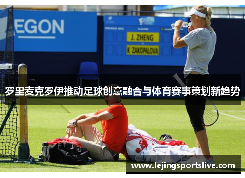 罗里麦克罗伊推动足球创意融合与体育赛事策划新趋势